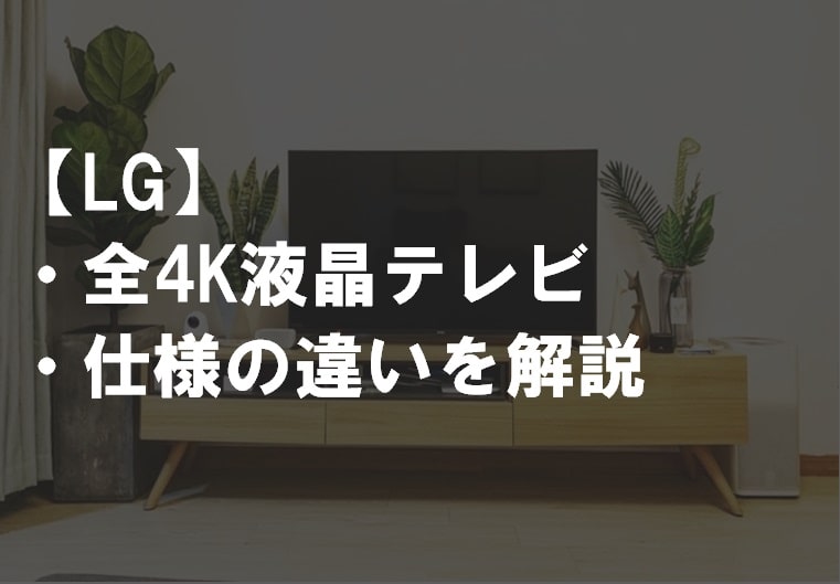 LG_全4K液晶テレビの仕様の違いを解説