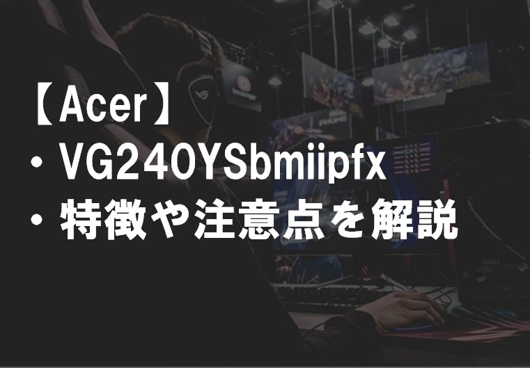 Acer_VG240YSbmiipfx_特徴や注意点サムネ-min (1)