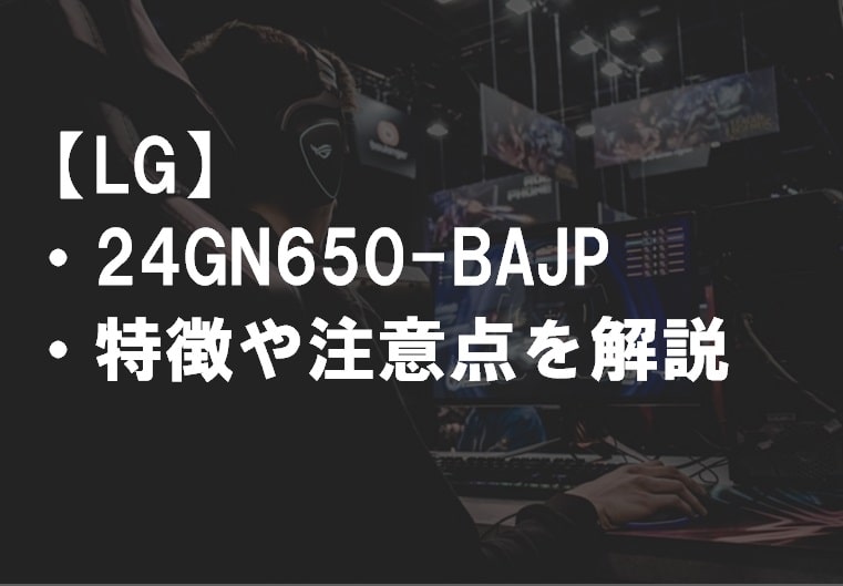 LG】24GN650-BAJPのレビュー・注意点・感想・評判・口コミ | テレビ館.com
