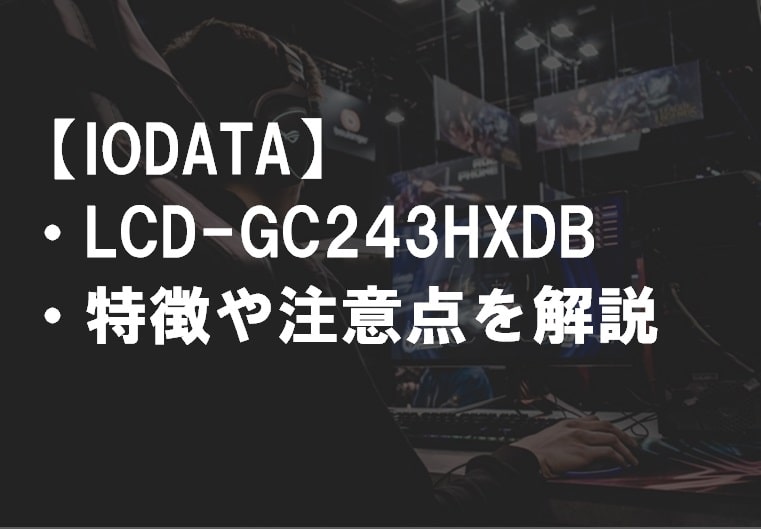 IODATA_LCD-GC243HXDB_特徴や注意点サムネ