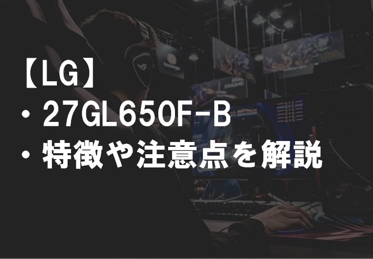 LG_27GL650F-Bレビュー_特徴や注意点サムネ