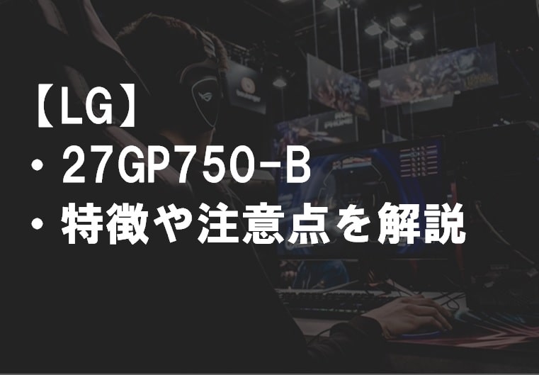 LG_27GP750-Bレビュー_特徴や注意点サムネ