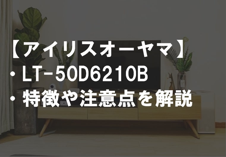 アイリスオーヤマ_LT-50D6210B特徴や注意点サムネ