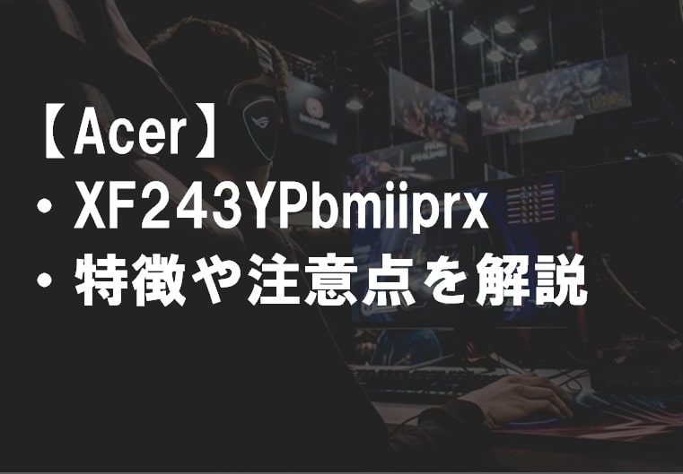Acer_XF243YPbmiiprx_特徴や注意点サムネ