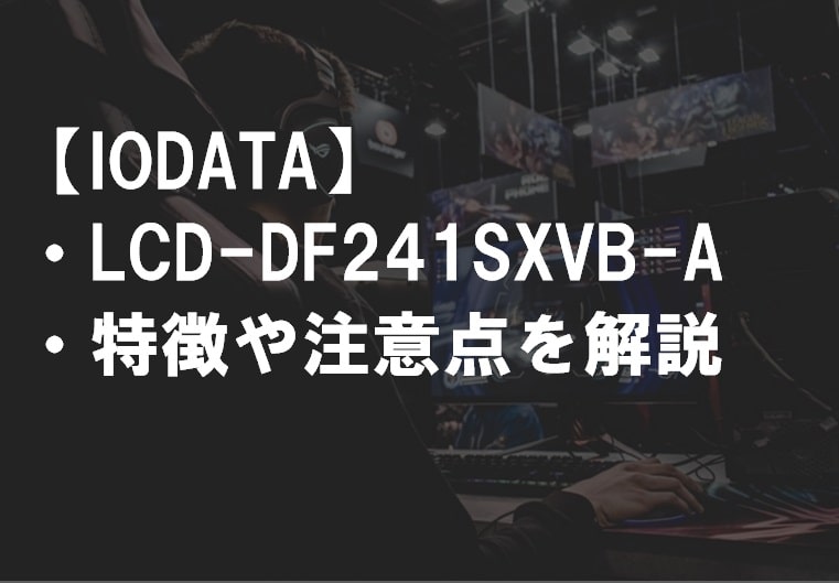 IODATA_LCD-DF241SXVB-A_特徴や注意点サムネ