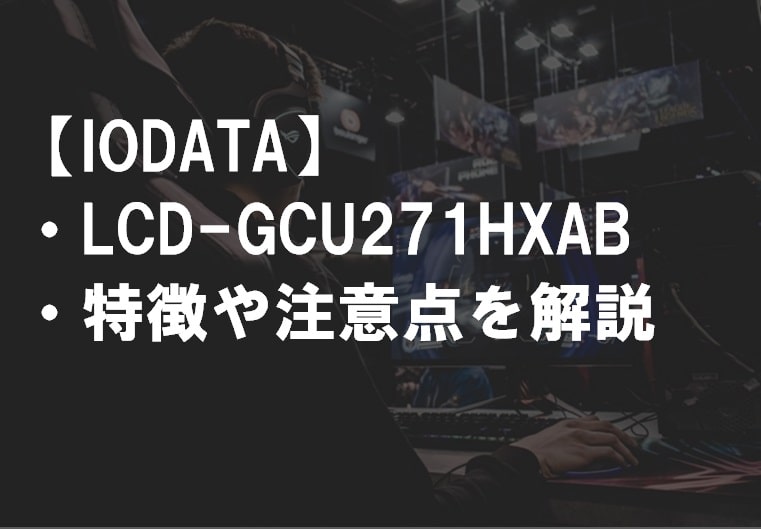 IODATA_LCD-GCU271HXAB_特徴や注意点サムネ