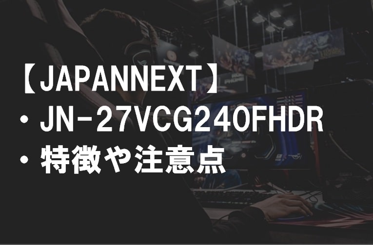 JAPANNEXT_JN-27VCG240FHDRの特徴や注意点サムネ