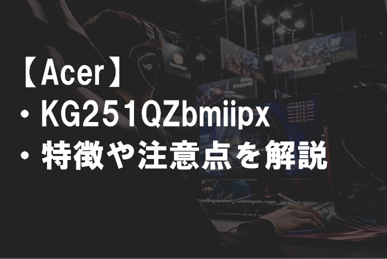 Acer_KG251QZbmiipxの特徴や注意点サムネ