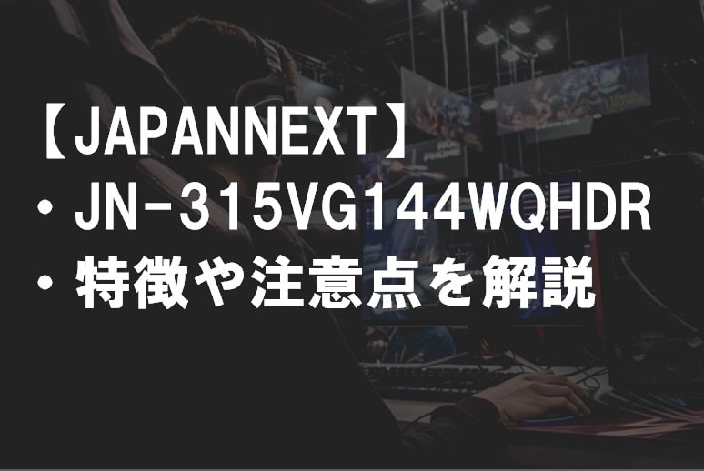 JAPANNEXT_JN-315VG144WQHDRの特徴や注意点サムネ