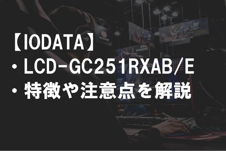 IODATA_LCD-GC251RXABE_特徴や注意点サムネ