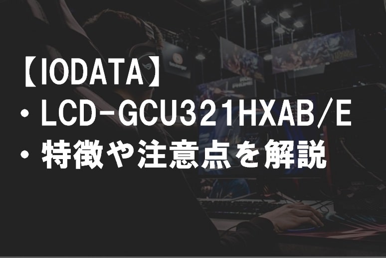IODATA_LCD-GCU321HXAB-E特徴や注意点サムネ