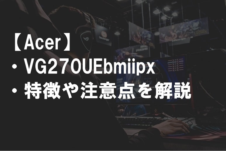 Acer_VG270UEbmiipxのレビュー・特徴や注意点サムネ