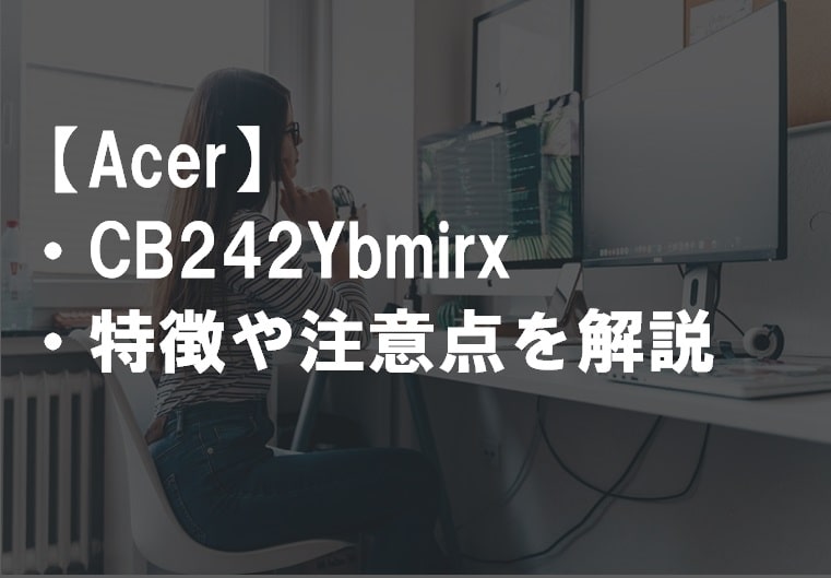 Acer_CB242Ybmirxのレビュー・特徴や注意点サムネ