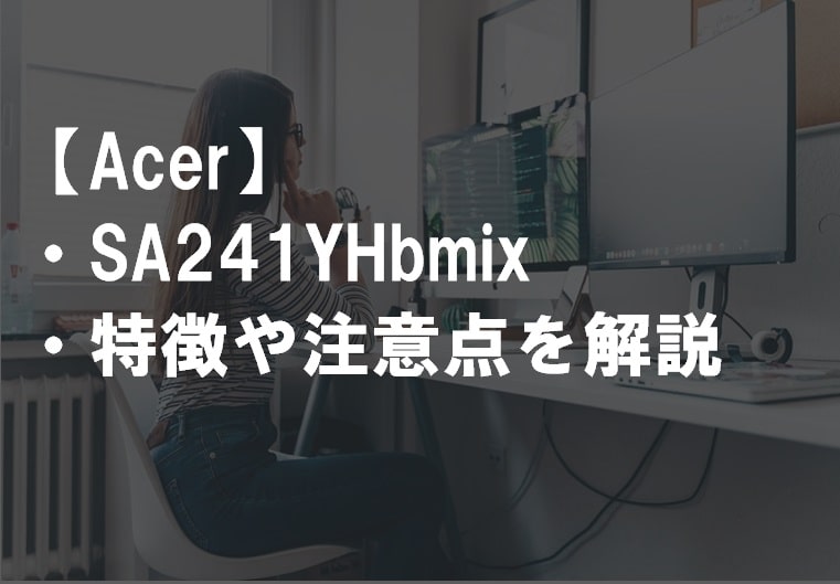 Acer_SA241YHbmixのレビュー・特徴や注意点サムネ2