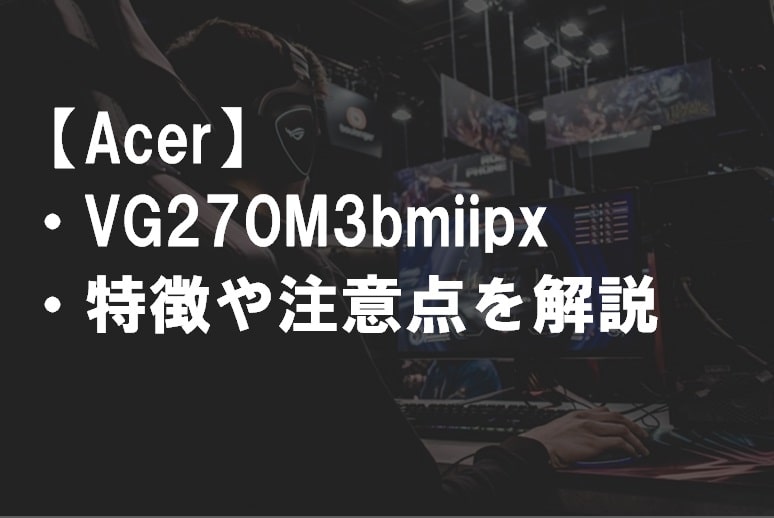 Acer_VG270M3bmiipxのレビュー・特徴や注意点サムネ