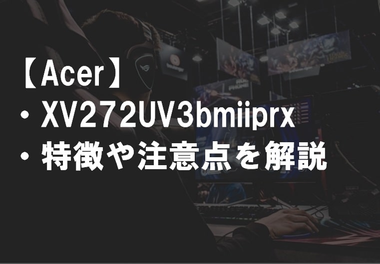 Acer_XV272UV3bmiiprxの特徴や注意点サムネ