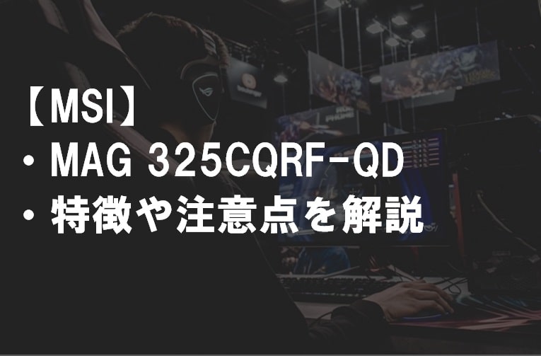 MSI_MAG325CQRF-QD_特徴や注意点サムネ